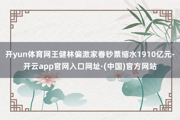 开yun体育网王健林偏激家眷钞票缩水1910亿元-开云app官网入口网址·(中国)官方网站