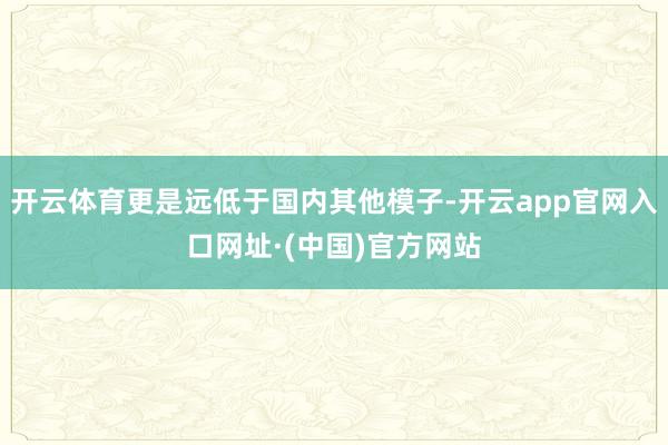 开云体育更是远低于国内其他模子-开云app官网入口网址·(中国)官方网站